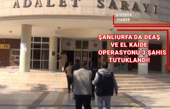 Şanlıurfa’da DEAŞ ve EL KAİDE operasyonu 3 şahıs tutuklandı!