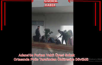 Adana'da Furkan Vakfı üyesi sokak ortasında polis tarafından öldüresiye dövüldü