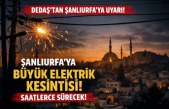DEDAŞ’tan Şanlıurfa’ya uyarı! Saatler sürecek elektrik kesintisi aralarında Siverek'te var