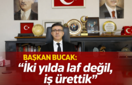 Başkan Bucak: "İki yılda laf değil, iş ürettik"