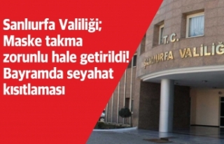 Şanlıurfa Valiliği; Maske takma zorunlu hale getirildi!...