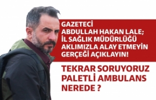 Gazeteci Abdullah Hakan Lale; İl Sağlık Müdürlüğü...