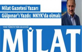 Milat Yazarı Urfa vekilini yazdı: MKYK'da olmalı