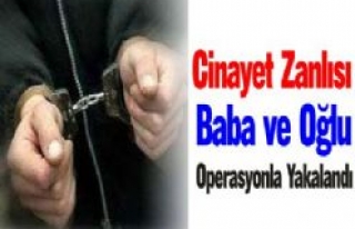 Cinayet Zanlısı Baba ve Oğul Operasyonla Yakalandı