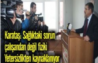 Karataş: Sağlıktaki sorun fiziki yetersizlikten...