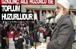 Özkılınç; Aile Huzurlu İse Toplum Huzurludur