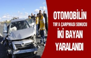 Otomobilin TIR'a Çarpması Sonucu İki Bayan...