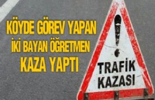 Köyde Görev Yapan İki Bayan Öğretmen Kaza Yaptı...