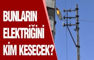 Bunların Elektriğini Kim Kesecek?