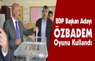 BDP Başkan Adayı Özbadem Oyunu Kullandı
