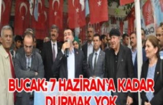 BUCAK: 7 HAZİRAN'A KADAR DURMAK YOK