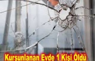 Kurşunlanan Evde 1 Kişi Öldü