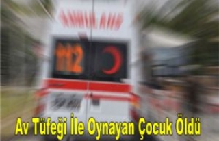 Av Tüfeği İle Oynayan Çocuk Öldü