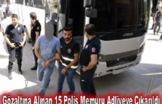Gözaltına alınan 15 polis memuru adliyeye çıkarıldı