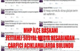 MHP İlçe Başkanı Fettahlı'dan Çarpıcı...