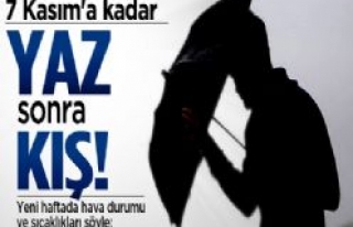 7 Kasım'a kadar yaz sonra kış!