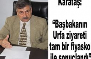 Karataş: “Başbakanın Urfa ziyareti tam bir...