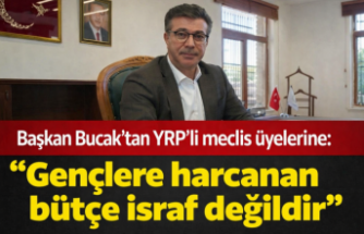 Başkan Bucak'tan YRP'li meclis üyelerine: "Gençlere harcanan bütçe israf değildir" 