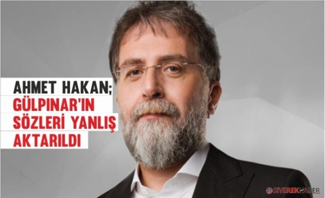 Ahmet Hakan'dan Gülpınar'ın sözlerine "Sözleri Yanlış Aktarıldı"