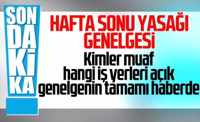 Hafta sonu sokağa çıkma kısıtlamasıyla ilgili genelge! İşte açık olacak yerler