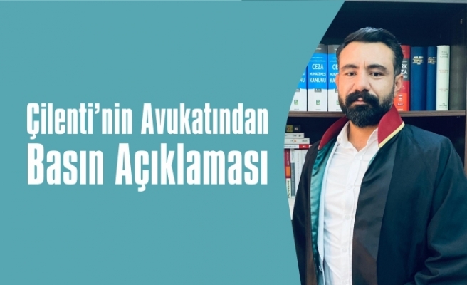 Çilenti'nin Avukatından Basın Açıklaması