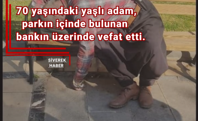 Yaklaşık 7 yıldır sokaklarda yaşayan yaşlı adam bankın üzerinde hayatını kaybetti