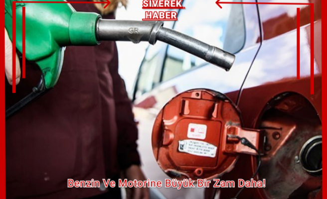 Benzin ve motorine büyük bir zam daha!