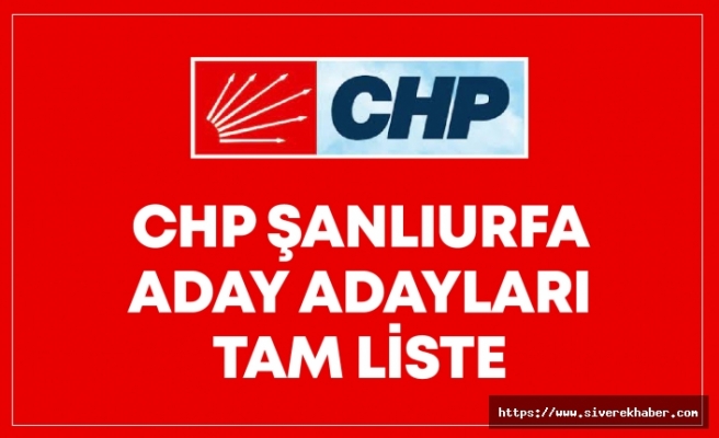 CHP Şanlıurfa Milletvekilliği aday adayları listesi
