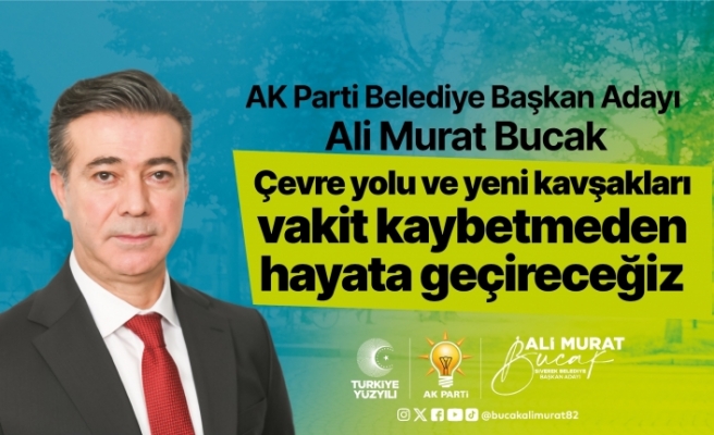 AK Parti Belediye Başkan Adayı Bucak: Çevre yolunu ve yeni kavşakları Siverek’e kazandıracağız