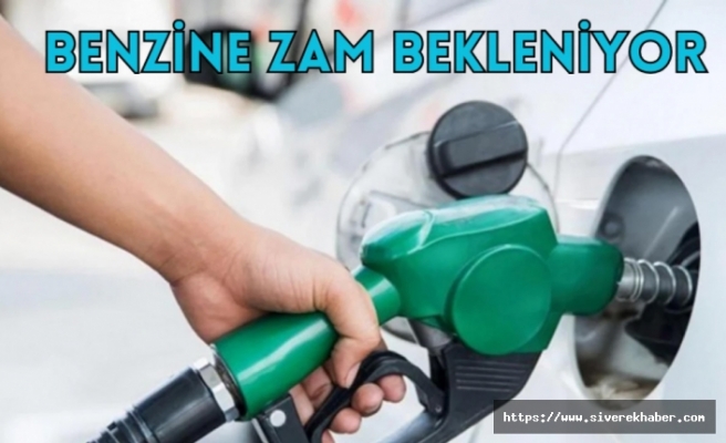 Benzine zam bekleniyor