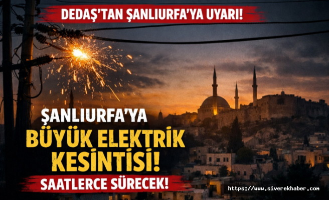 DEDAŞ’tan Şanlıurfa’ya uyarı! Saatler sürecek elektrik kesintisi aralarında Siverek'te var