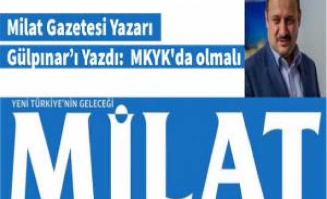 Milat Yazarı Urfa vekilini yazdı: MKYK'da olmalı