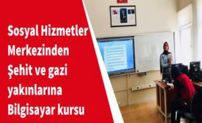 Şehit ve gazi yakınlarına bilgisayar kursu