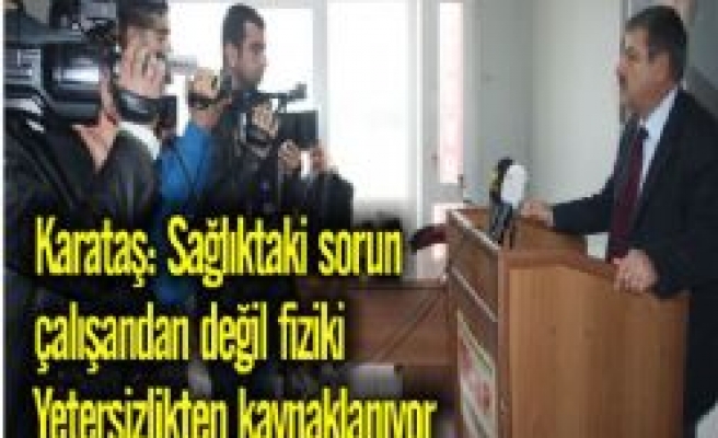 Karataş: Sağlıktaki sorun fiziki yetersizlikten 