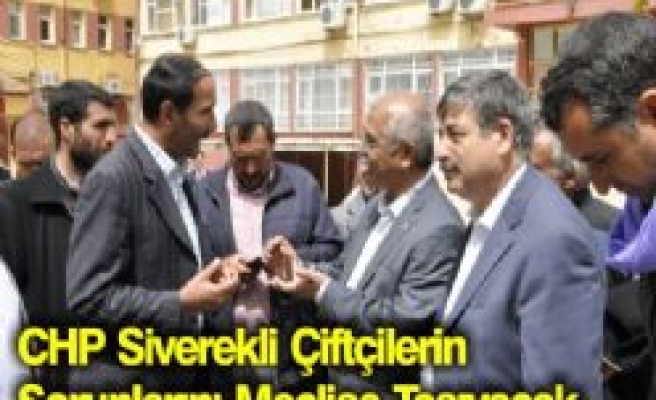  CHP Siverekli Çiftçilerin Sorunlarını Meclise Taşıyacak