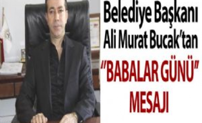 Siverek Belediye Başkanı Bucak'tan Babalar Günü Mesajı