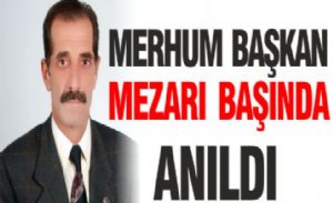 Merhum Başkan Mezarı Başında Anıldı