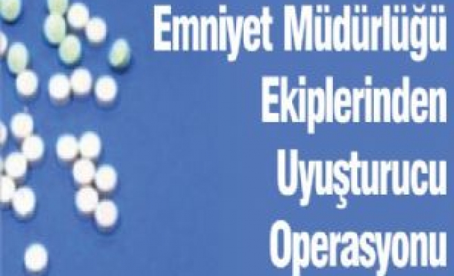 Emniyet Müdürlüğü Ekiplerinden Uyuşturucu Operasyonu