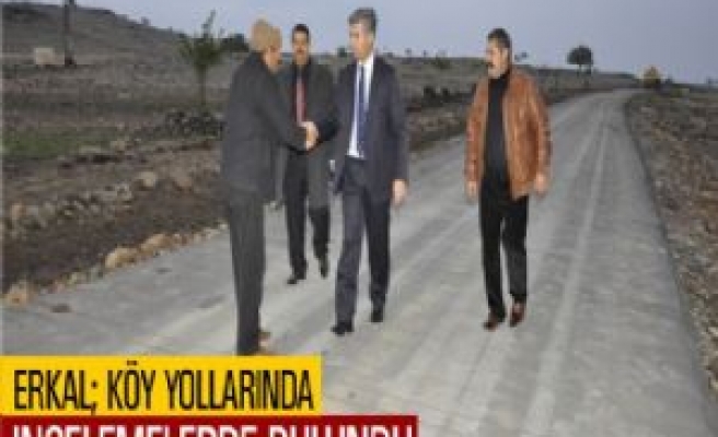 ERKAL KÖY YOLLARINDA İNCELEMELERDE BULUNDU