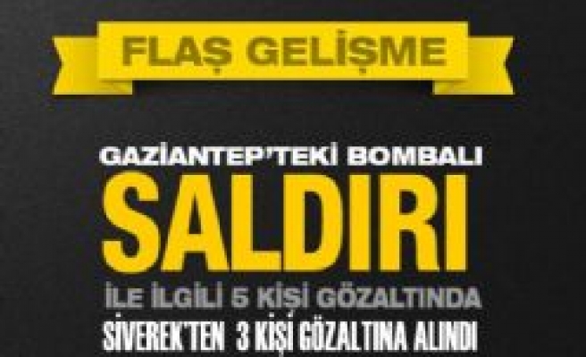 Gaziantep saldırısında flaş gelişme! Siverek'te Gözaltı
