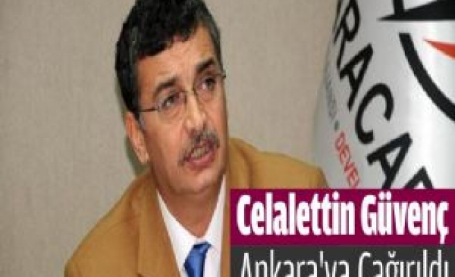 Celalettin Güvenç Ankara'ya Çağırıldı