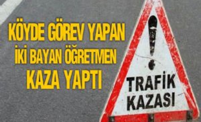 Köyde Görev Yapan İki Bayan Öğretmen Kaza Yaptı 