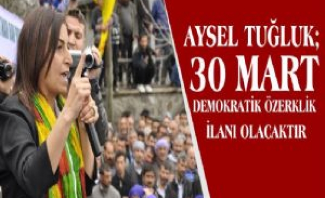 Tuğluk; 30 Mart Demokratik Özerklik İlanı Olacaktır