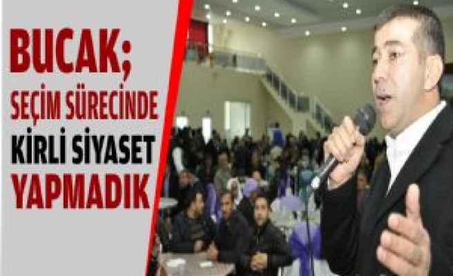 Bucak; Seçim Sürecinde Kirli Siyaset Yapmadık