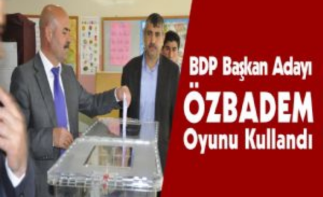 BDP Başkan Adayı Özbadem Oyunu Kullandı