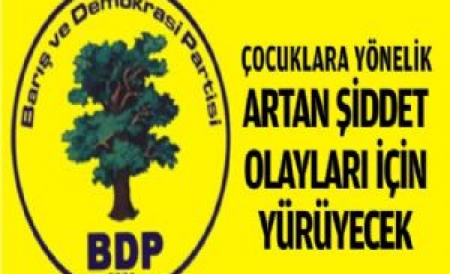 BDP; Çocuklara Yönelik Şiddet İçin Yürüyecek