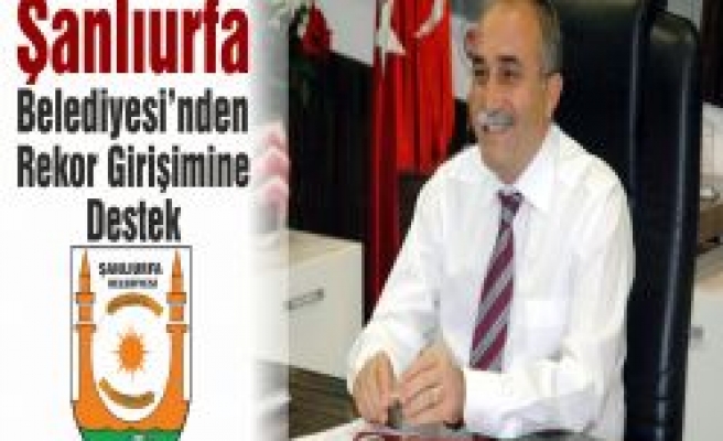 ŞANLIURFA BELEDİYESİNDEN REKOR GİRİŞİMİNE DESTEK