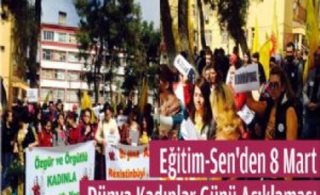 Eğitim-Sen: 8 Mart Kadının Mücadele Bayramıdır