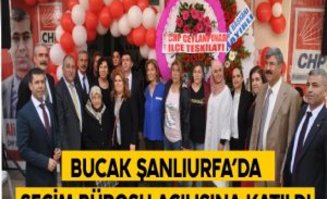 CHP ŞANLIURFA ADAYI BUCAK SEÇİM BÜROSU AÇILIŞINA KATILDI