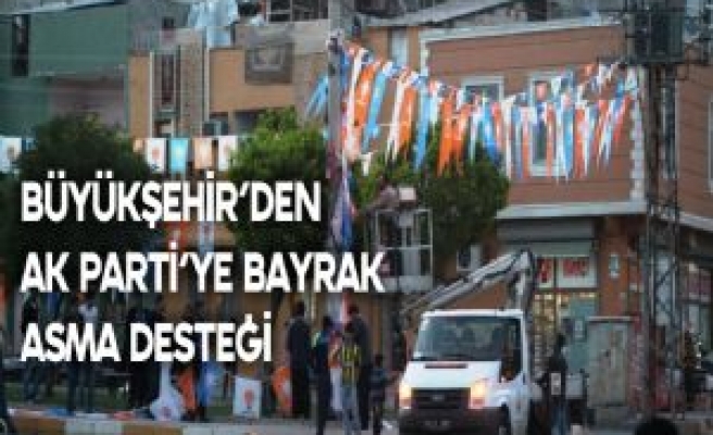 Büyükşehir'den Ak Parti'ye bayrak asma desteği